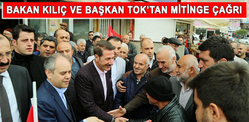 Bakan Kılıç ve Başkan Tok'tan Mitinge Davet