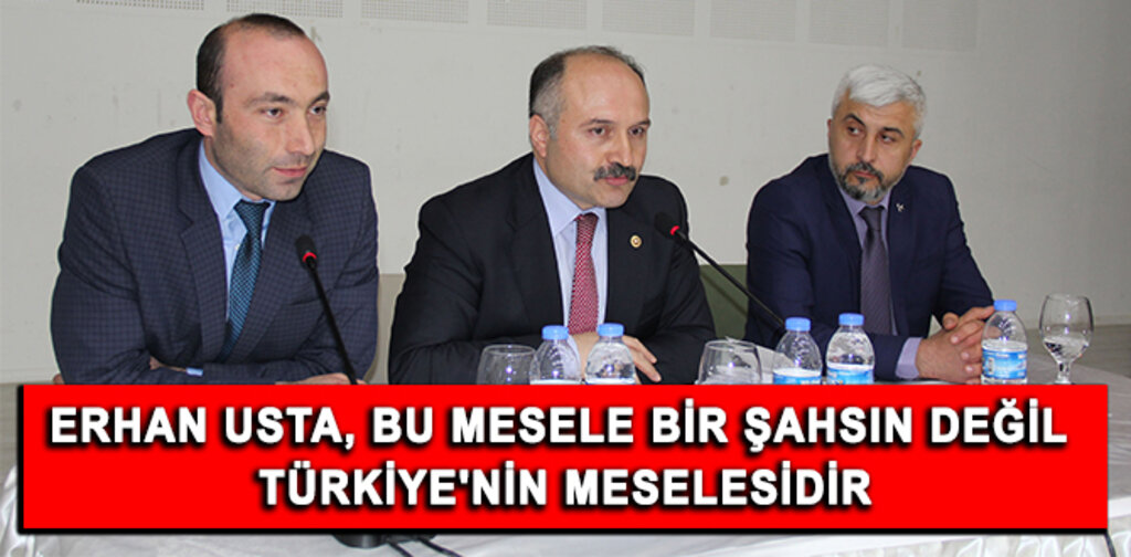 ERHAN USTA, BU MESELE BİR ŞAHSIN DEĞİL, TÜRKİYE'NİN MESELESİDİR