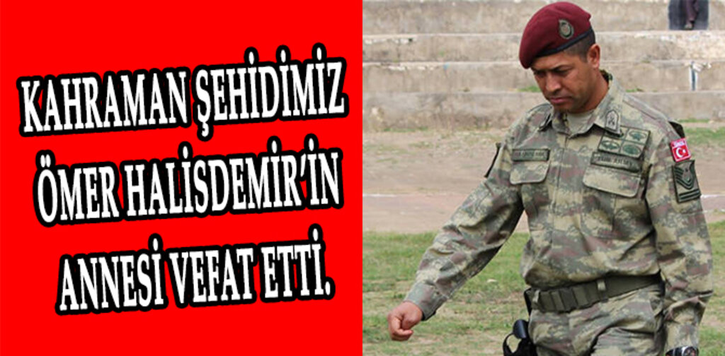 KAHRAMAN ŞEHİDİMİZ ÖMER HALİSDEMİR'İN ANNESİ VEFAT ETTİ