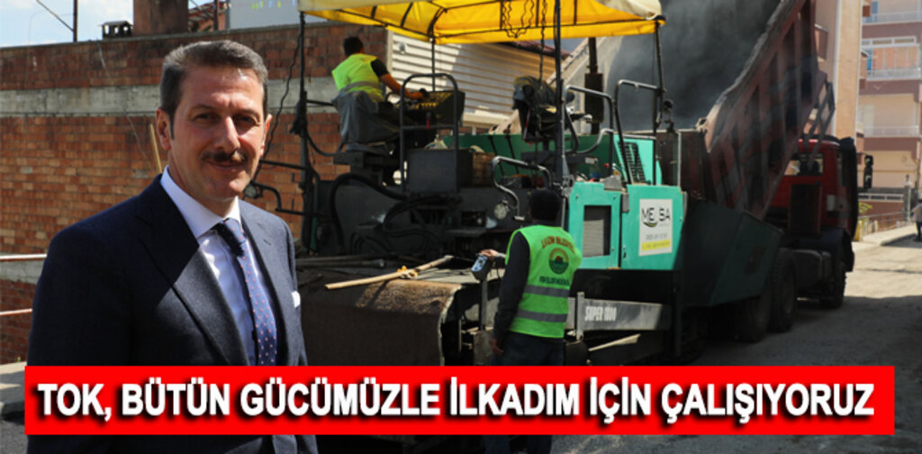 Tok, Bütün Gücümüzle İlkadım İçin Çalışıyoruz