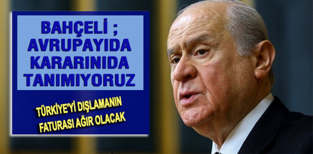 BAHÇELİ, AVRUPAYIDA KARARINIDA TANIMIYORUZ