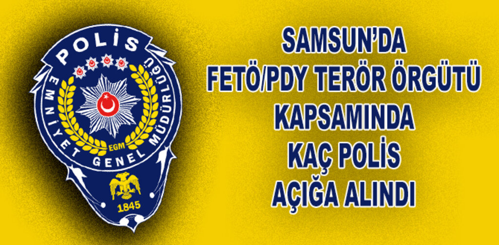 Samsun'da Kaç Polis Açığa Alındı