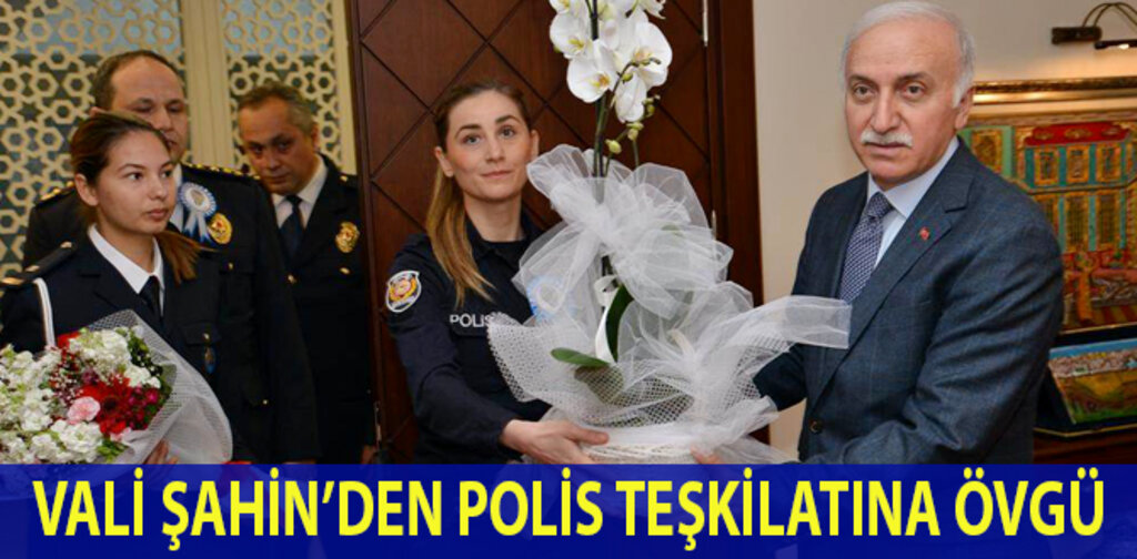VALİ ŞAHİN'DEN POLİS TEŞKİLATINA ÖVGÜ
