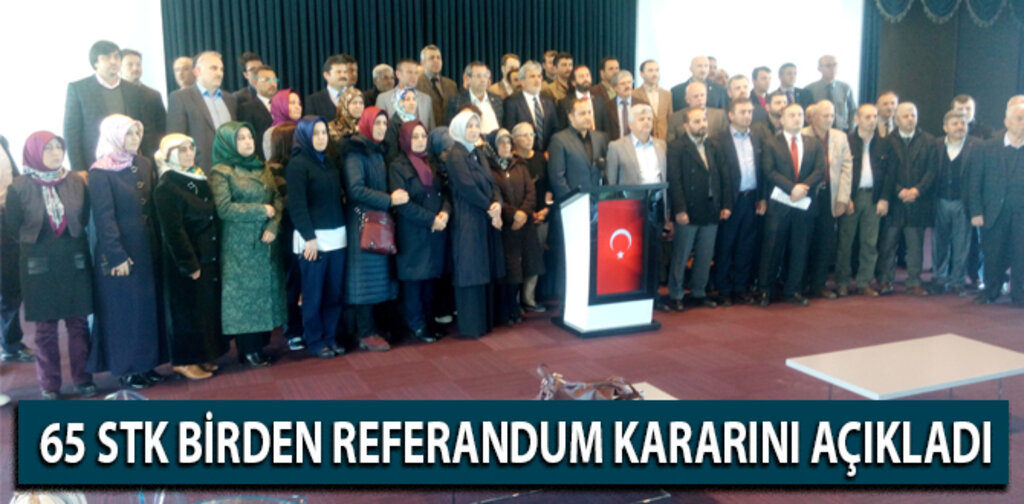 65 STK BİRDEN REFERANDUM KARARINI AÇIKLADI