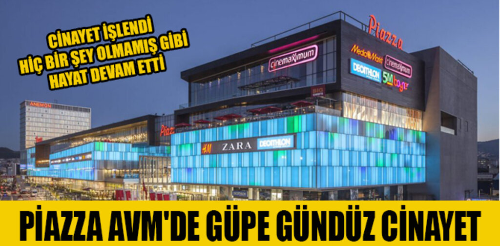 PİAZZA AVM'DE GÜPE GÜNDÜZ CİNAYET