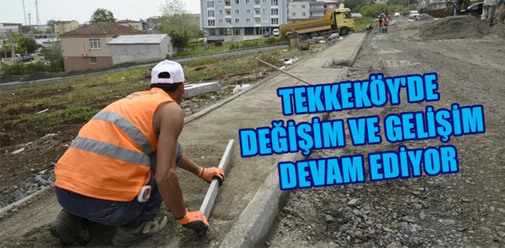 TEKKEKÖY'DE DEĞİŞİM VE GELİŞİM DEVAM EDİYOR