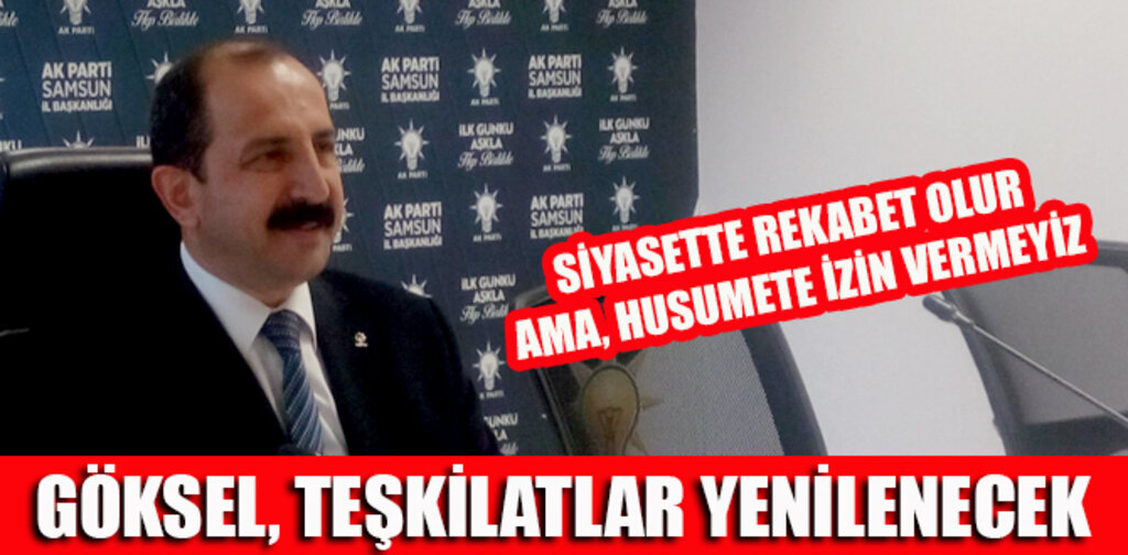 GÖKSEL, TEŞKİLATLAR YENİLENECEK