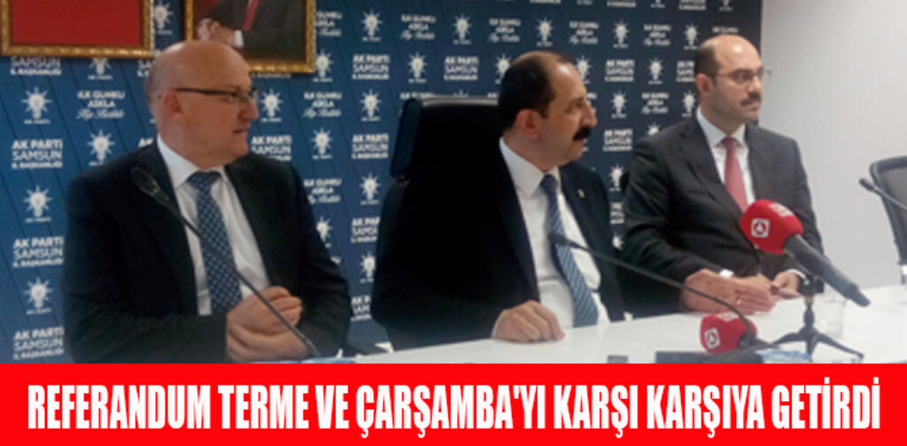 REFERANDUM TERME VE ÇARŞAMBA'YI KARŞI KARŞIYA GETİRDİ