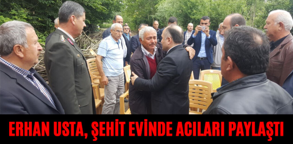 ERHAN USTA, ŞEHİT EVİNDE ACILARI PAYLAŞTI