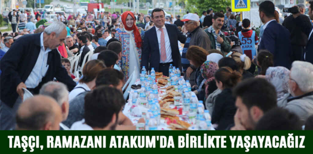 TAŞÇI, RAMAZANI ATAKUM'DA BİRLİKTE YAŞAYACAĞIZ