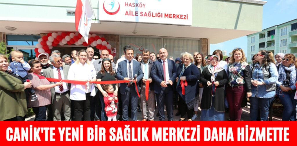 CANİK'TE YENİ BİR SAĞLIK MERKEZİ DAHA HİZMETTE