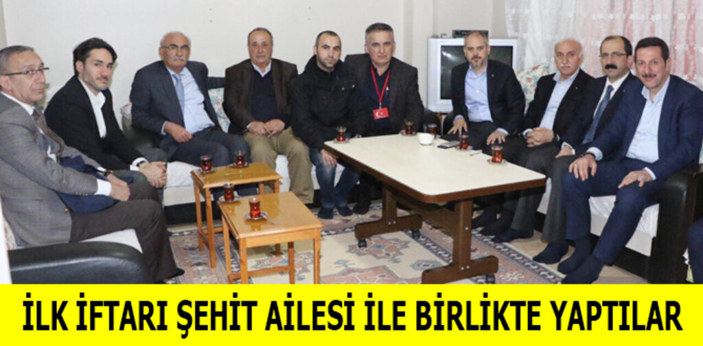 İLK İFTARI ŞEHİT AİLESİ İLE BİRLİKTE YAPTILAR