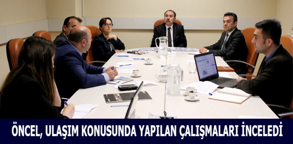 ÖNCEL, ULAŞIM KONUSUNDA YAPILAN ÇALIŞMALARI İNCELEDİ