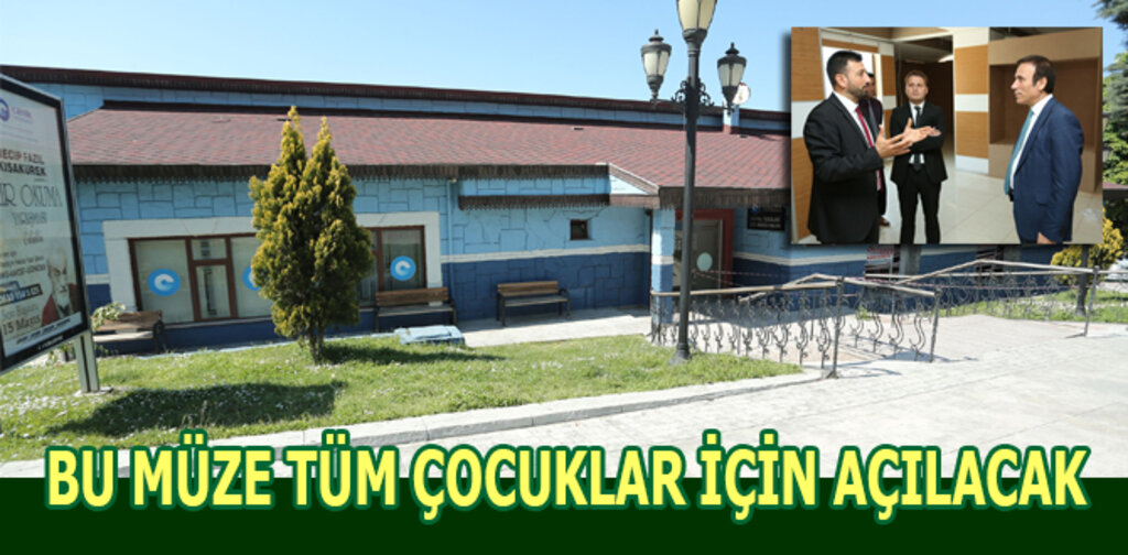 BU MÜZE TÜM ÇOCUKLAR İÇİN AÇILACAK