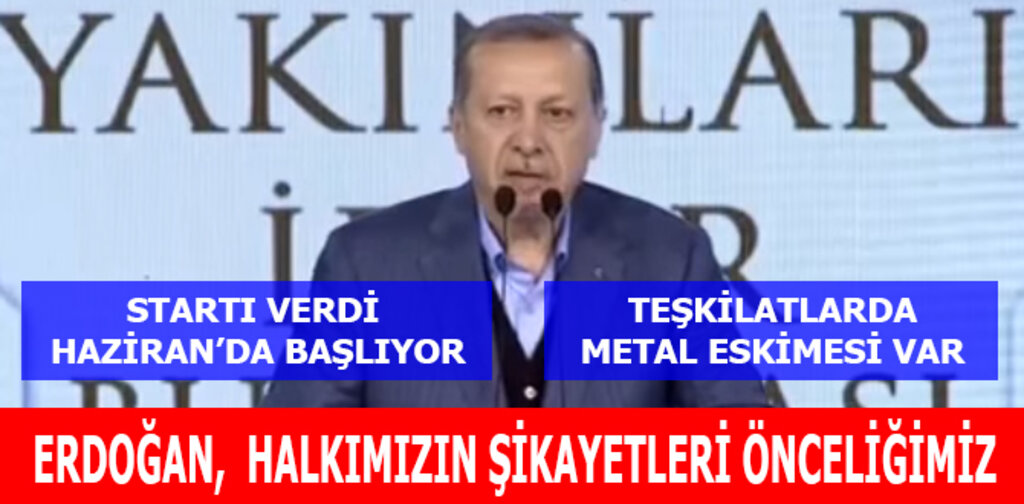 ERDOĞAN, HALKIMIZIN ŞİKAYETLERİ ÖNCELİĞİMİZ