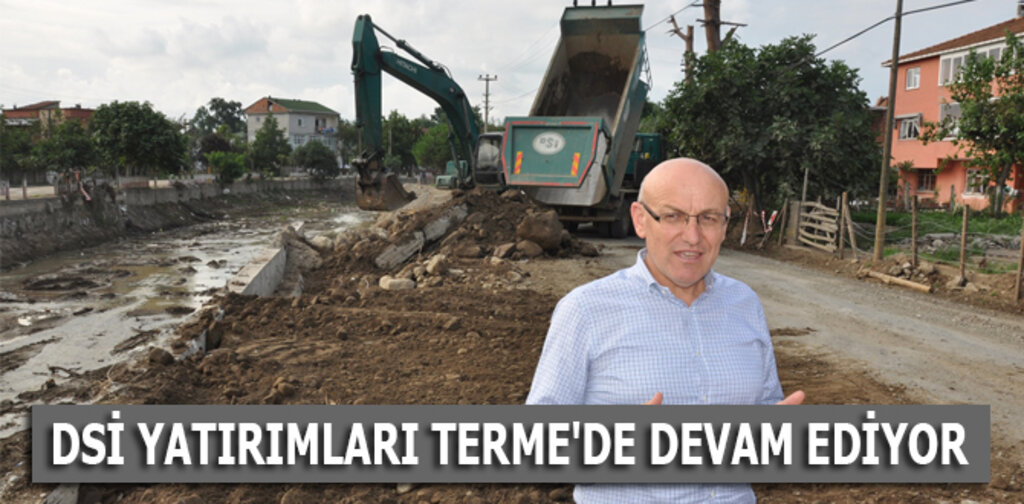 DSİ YATIRIMLARI TERME'DE DEVAM EDİYOR