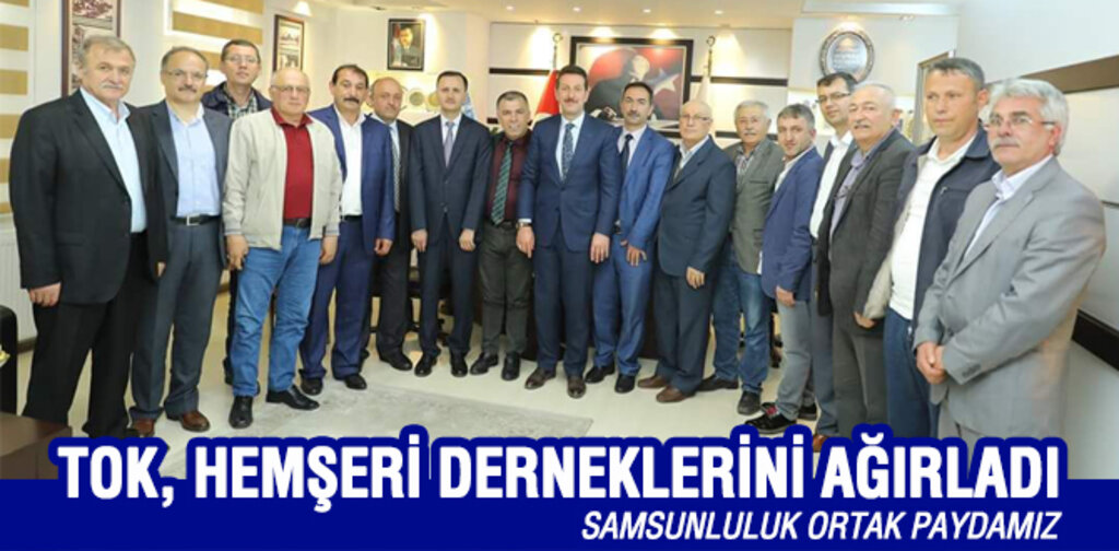Tok, Hemşeri Derneklerini Ağırladı.