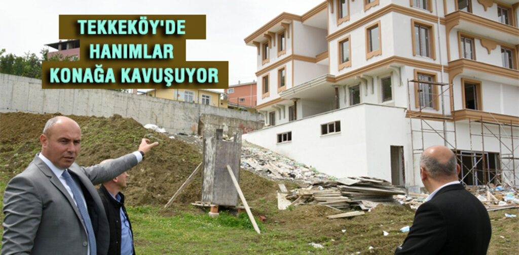 TEKKEKÖY'DE HANIMLAR KONAĞA KAVUŞUYOR