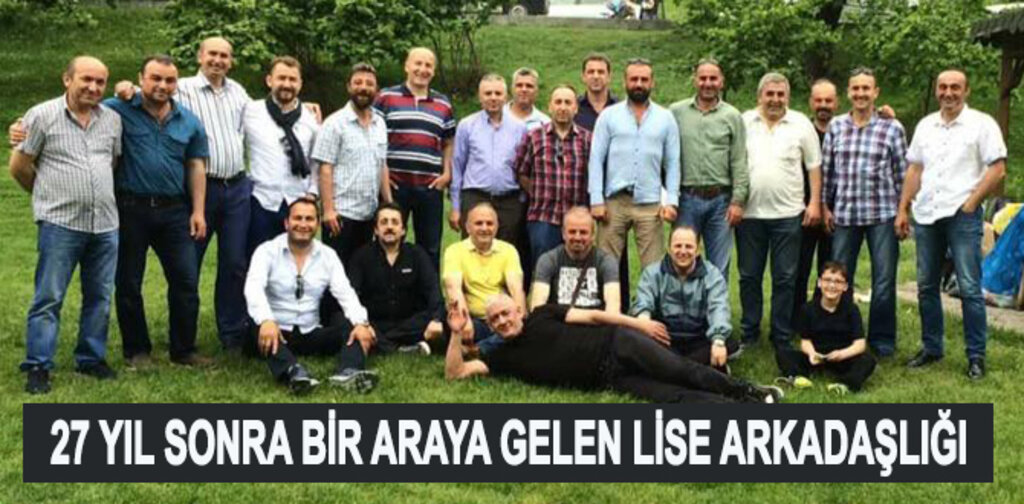 27 YIL SONRA BİR ARAYA GELEN LİSE ARKADAŞLIĞI