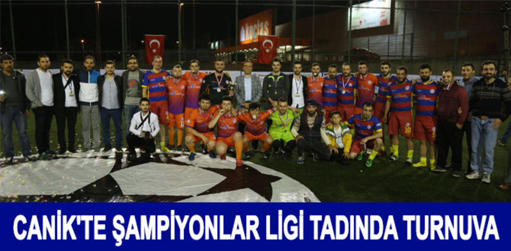 CANİK'TE ŞAMPİYONLAR LİGİ TADINDA TURNUVA