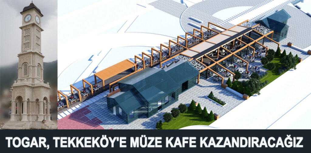 TOGAR, TEKKEKÖY'E MÜZE KAFE KAZANDIRACAĞIZ