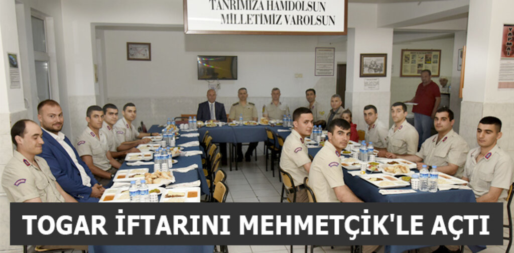 TOGAR İFTARINI MEHMETÇİK'LE AÇTI