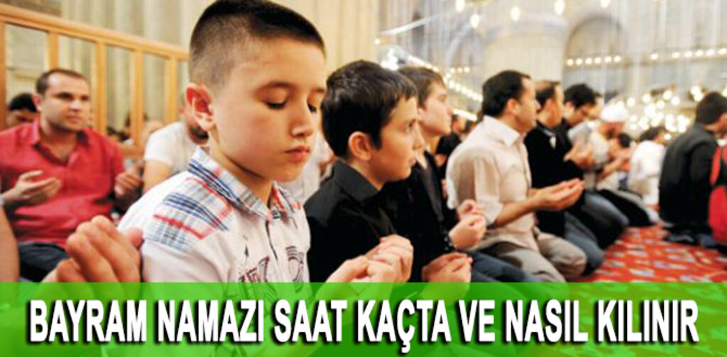 BAYRAM NAMAZI SAAT KAÇTA VE NASIL KILINIR