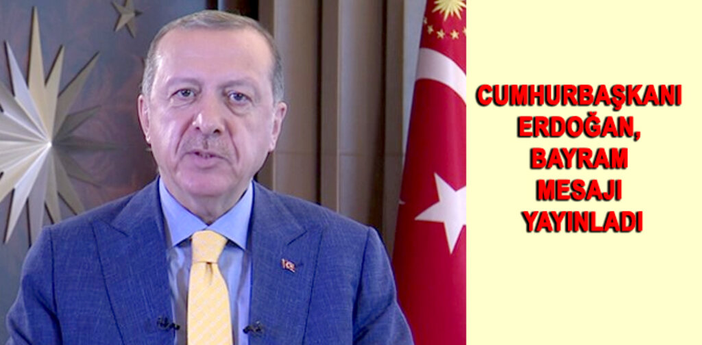 CUMHURBAŞKANI ERDOĞAN, BAYRAM MESAJI YAYINLADI