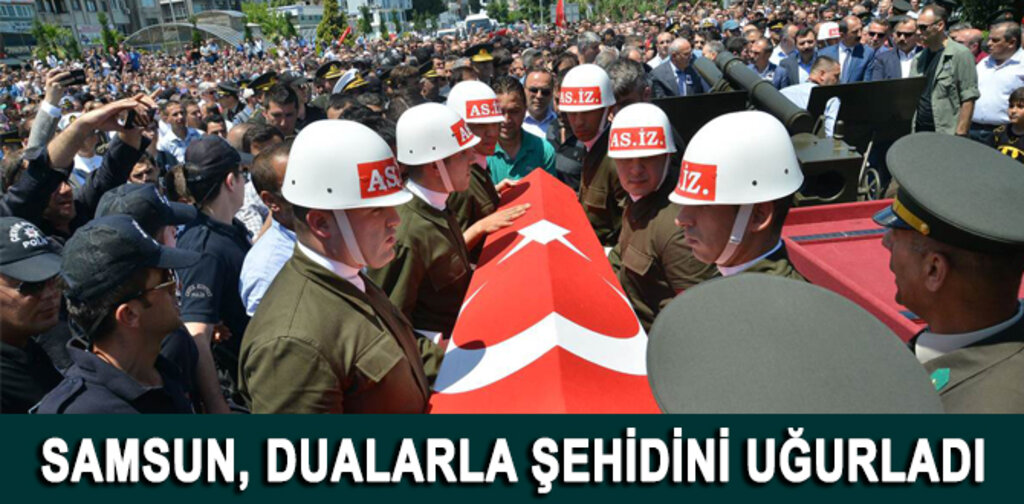 SAMSUN, DUALARLA ŞEHİDİNİ UĞURLADI