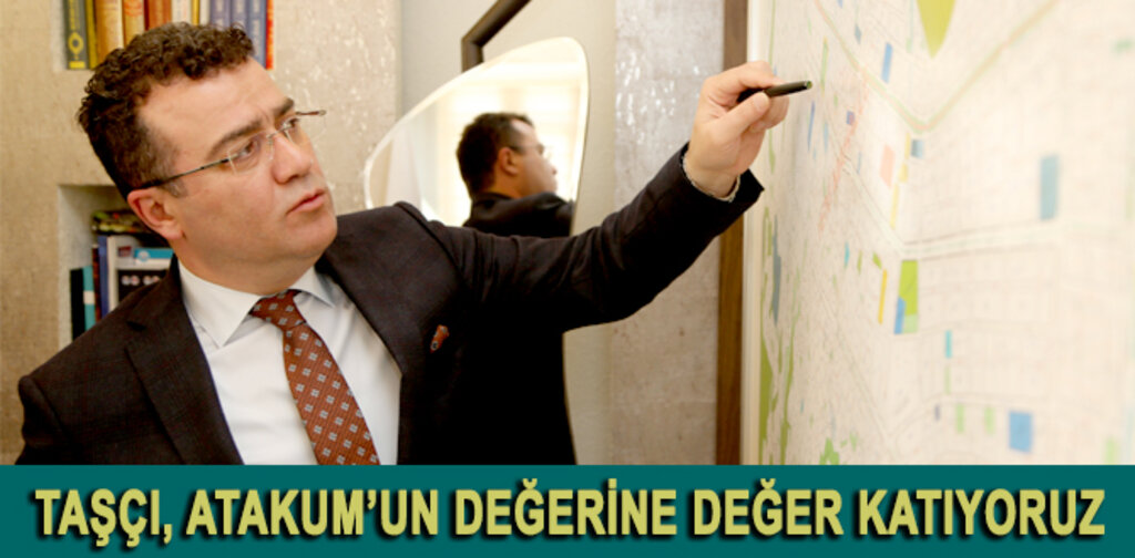 TAŞÇI, ATAKUM’UN DEĞERİNE DEĞER KATIYORUZ