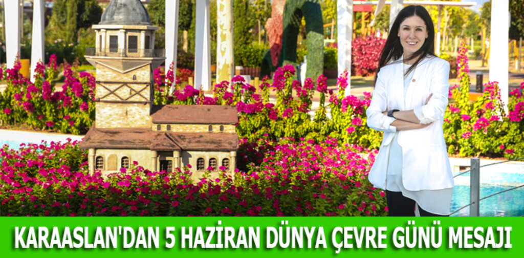 KARAASLAN'DAN 5 HAZİRAN DÜNYA ÇEVRE GÜNÜ MESAJI