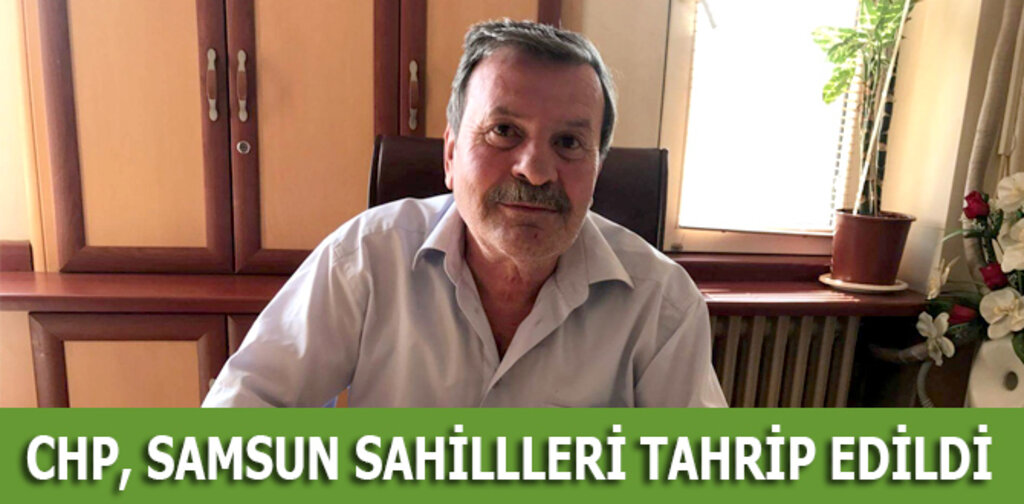 CHP, SAMSUN SAHİLLLERİ TAHRİP EDİLDİ
