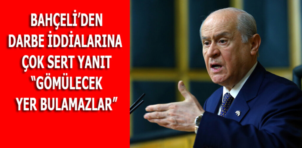 BAHÇELİ, GÖMÜLECEK YER BULAMAZLAR