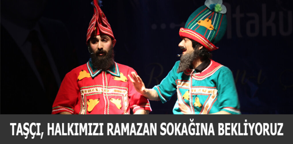 TAŞÇI, HALKIMIZI RAMAZAN SOKAĞINA BEKLİYORUZ