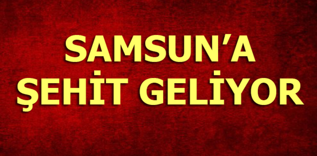 SAMSUN'A ŞEHİT GELİYOR