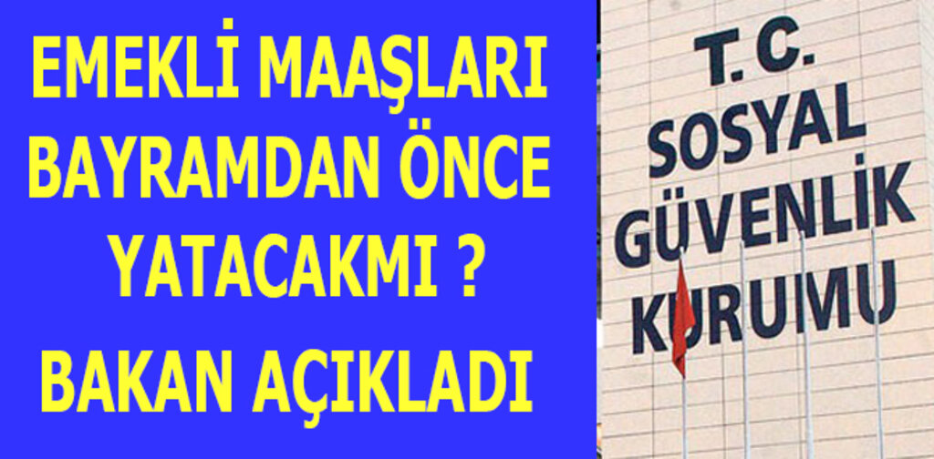 EMEKLİ MAAŞLARI BAYRAMDAN ÖNCE YATACAKMI ?