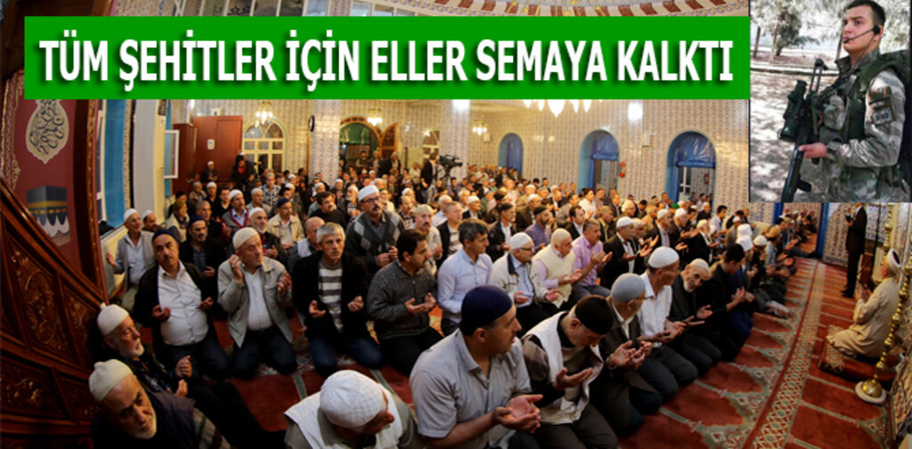 TÜM ŞEHİTLER İÇİN ELLER SEMAYA KALKTI