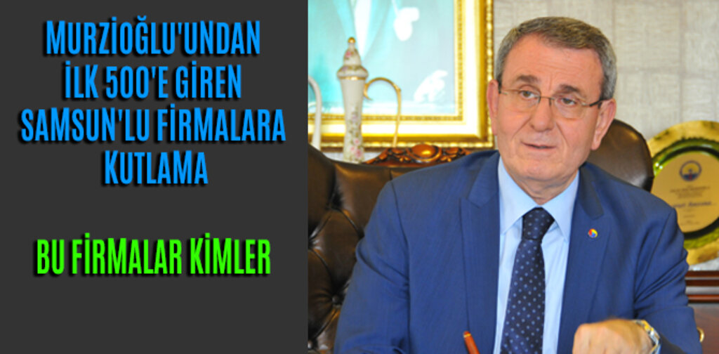 MURZİOĞLU'UNDAN İLK 500'E GİREN SAMSUN'LU FİRMALARA KUTLAMA