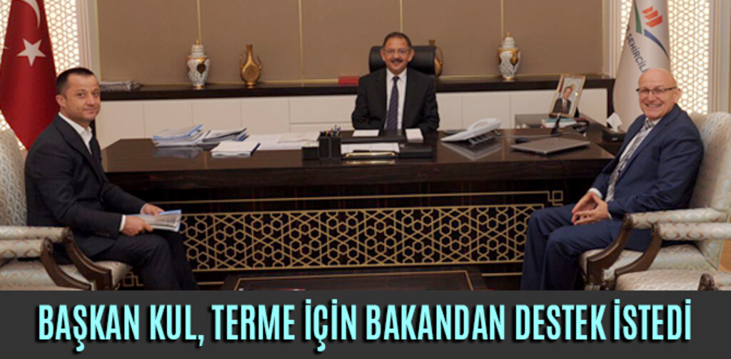 BAŞKAN KUL, TERME İÇİN BAKANDAN DESTEK İSTEDİ