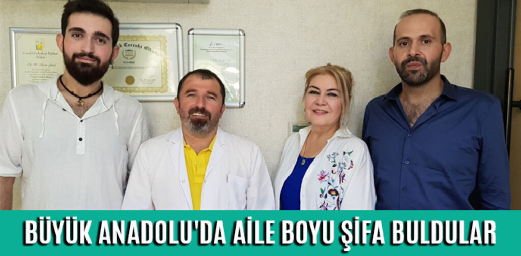 BÜYÜK ANADOLU'DA AİLE BOYU ŞİFA BULDULAR