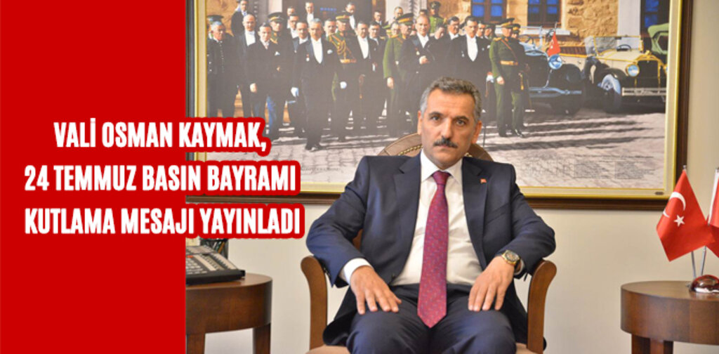 VALİ KAYMAK, 24 TEMMUZ BASIN BAYRAMI KUTLAMA MESAJI YAYINLADI