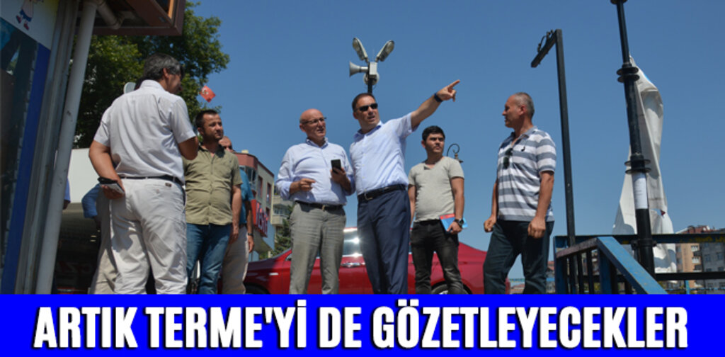 ARTIK TERME'Yİ DE GÖZETLEYECEKLER