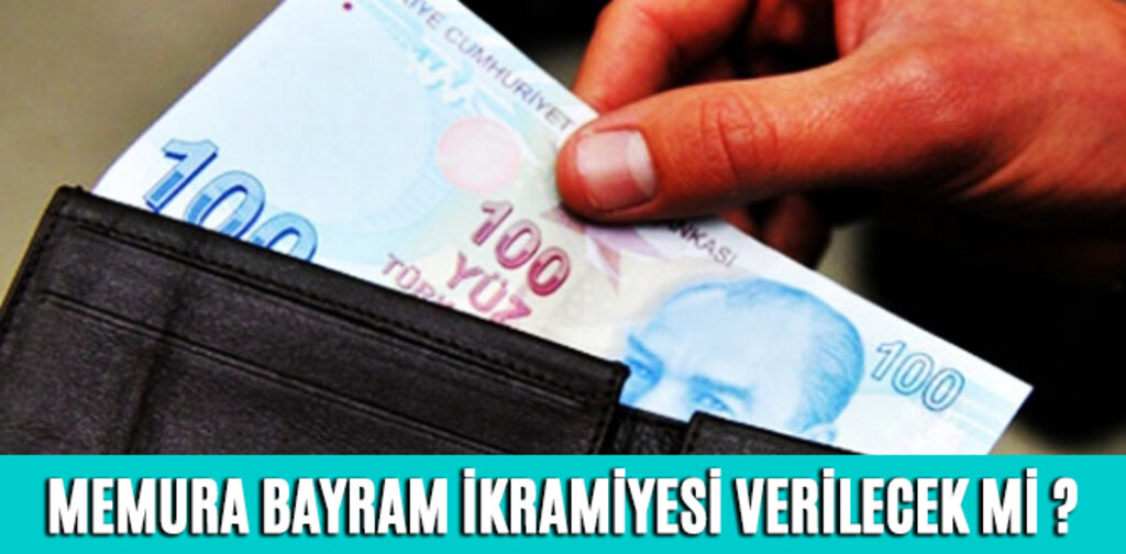 MEMURA BAYRAM İKRAMİYESİ VERİLECEK Mİ ?