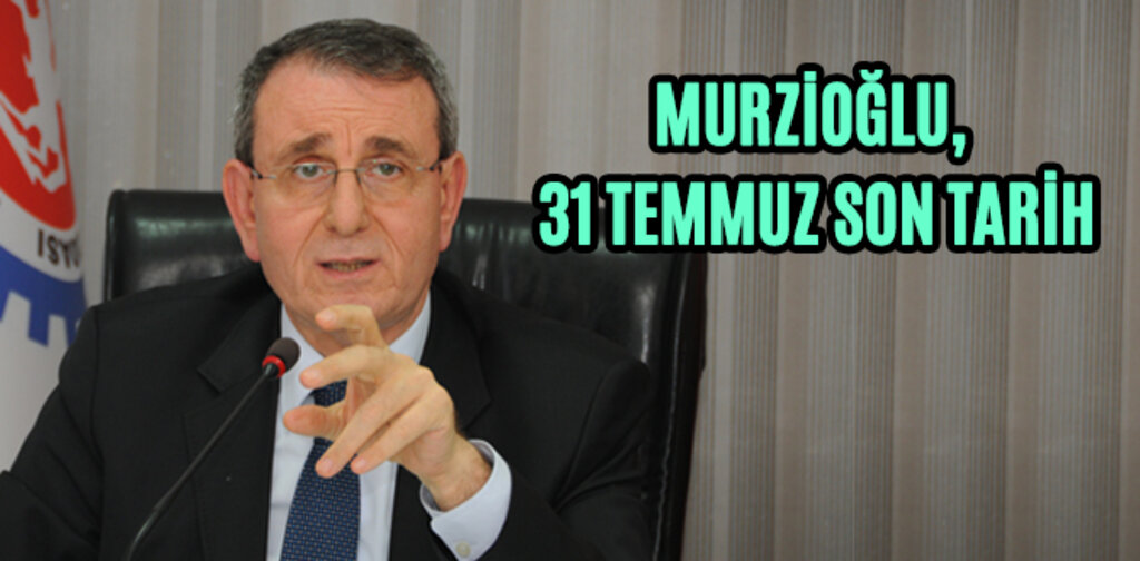 MURZİOĞLU, 31 TEMMUZ SON TARİH