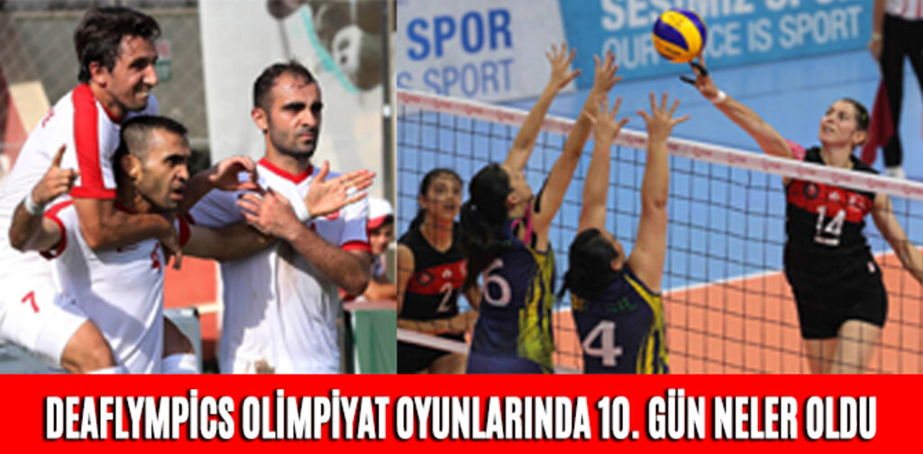 DEAFLYMPİCS OLİMPİYAT OYUNLARINDA 10. GÜN NELER OLDU