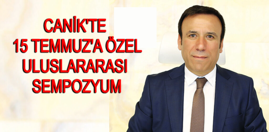 CANİK'TEN 15 TEMMUZ'DA ULUSLARARASI SEMPOZYUM