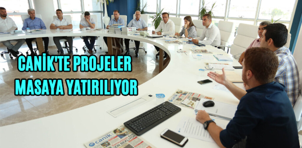CANİK'TE PROJELER MASAYA YATIRILIYOR