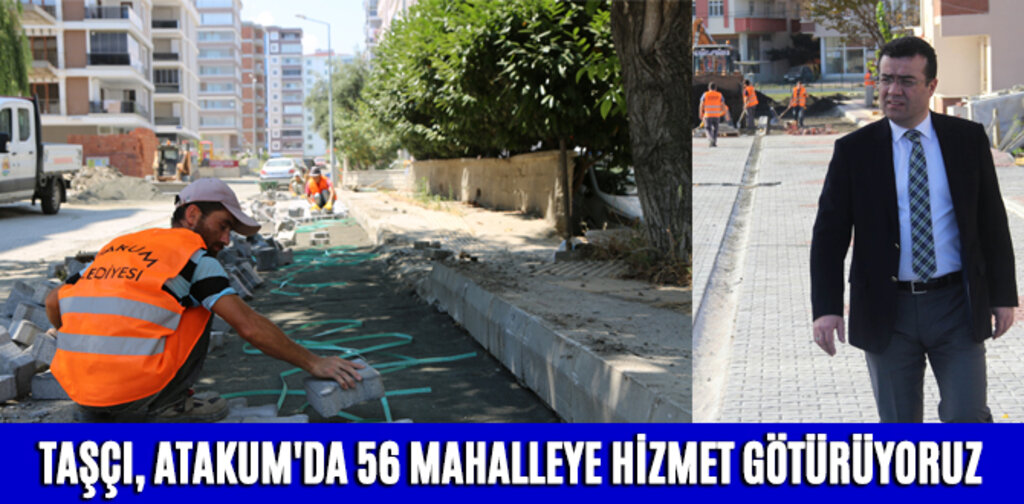 TAŞÇI, ATAKUM'DA 56 MAHALLEYE HİZMET GÖTÜRÜYORUZ