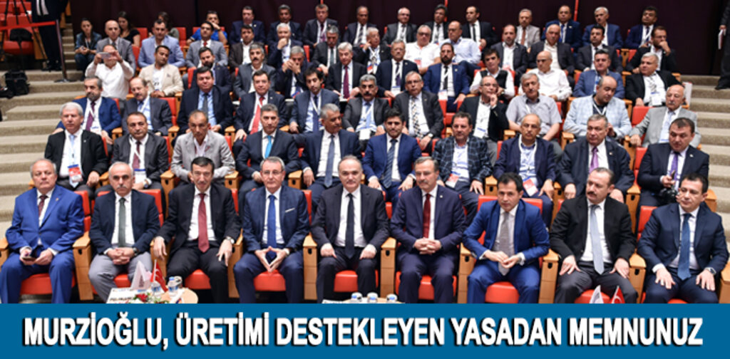 MURZİOĞLU, ÜRETİMİ DESTEKLEYEN YASADAN MEMNUNUZ