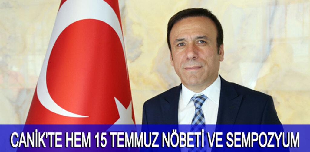 CANİK'TE HEM 15 TEMMUZ NÖBETİ VE SEMPOZYUM